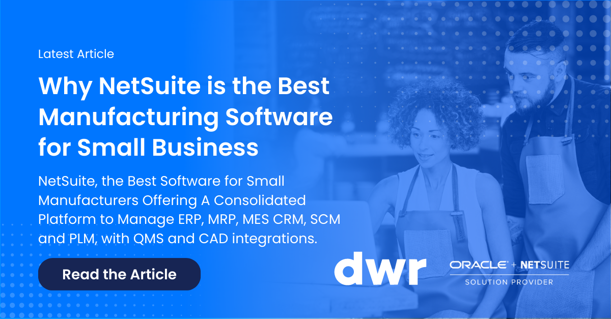 Why NetSuite Is The Best Manufacturing Software For Small Business